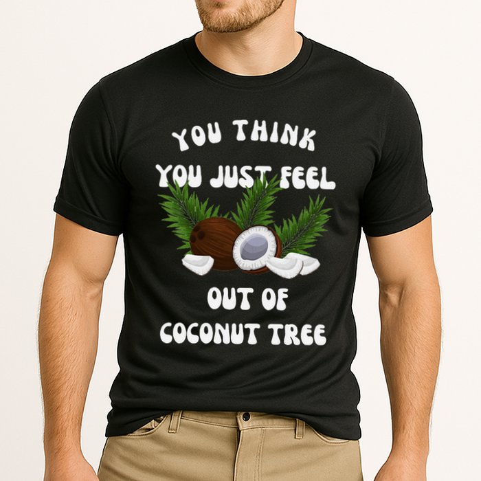 You Think You Just Fell Out Of Coconut Tree V Neck Performance Shirt