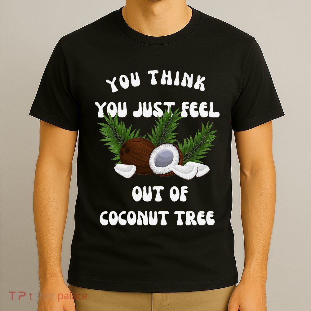 You Think You Just Fell Out Of Coconut Tree V Neck T-Shirt