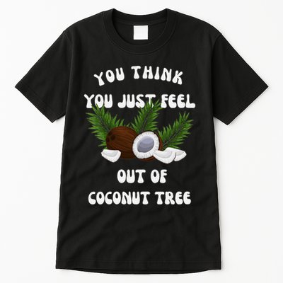 You Think You Just Fell Out Of Coconut Tree V Neck Tall T-Shirt