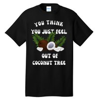 You Think You Just Fell Out Of Coconut Tree V Neck Tall T-Shirt