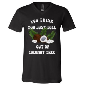 You Think You Just Fell Out Of Coconut Tree V Neck V-Neck T-Shirt