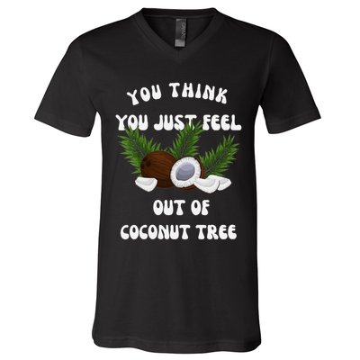 You Think You Just Fell Out Of Coconut Tree V Neck V-Neck T-Shirt