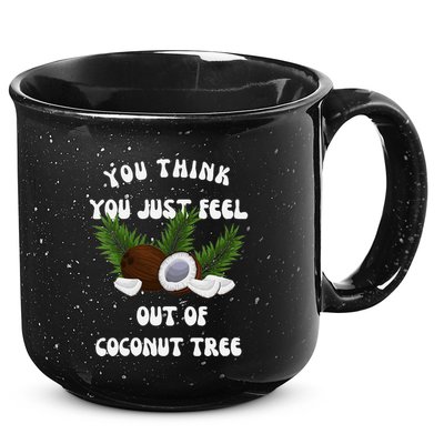 You Think You Just Fell Out Of Coconut Tree V Neck 15oz Campfire Ceramic Mug