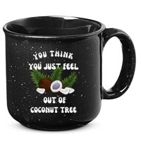 You Think You Just Fell Out Of Coconut Tree V Neck 15oz Campfire Ceramic Mug