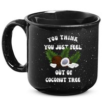 You Think You Just Fell Out Of Coconut Tree V Neck 15oz Campfire Ceramic Mug