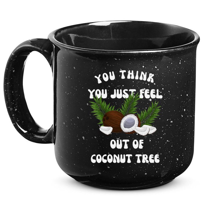 You Think You Just Fell Out Of Coconut Tree V Neck 15oz Campfire Ceramic Mug