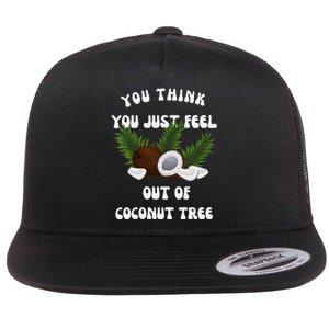 You Think You Just Fell Out Of Coconut Tree V Neck Flat Bill Trucker Hat