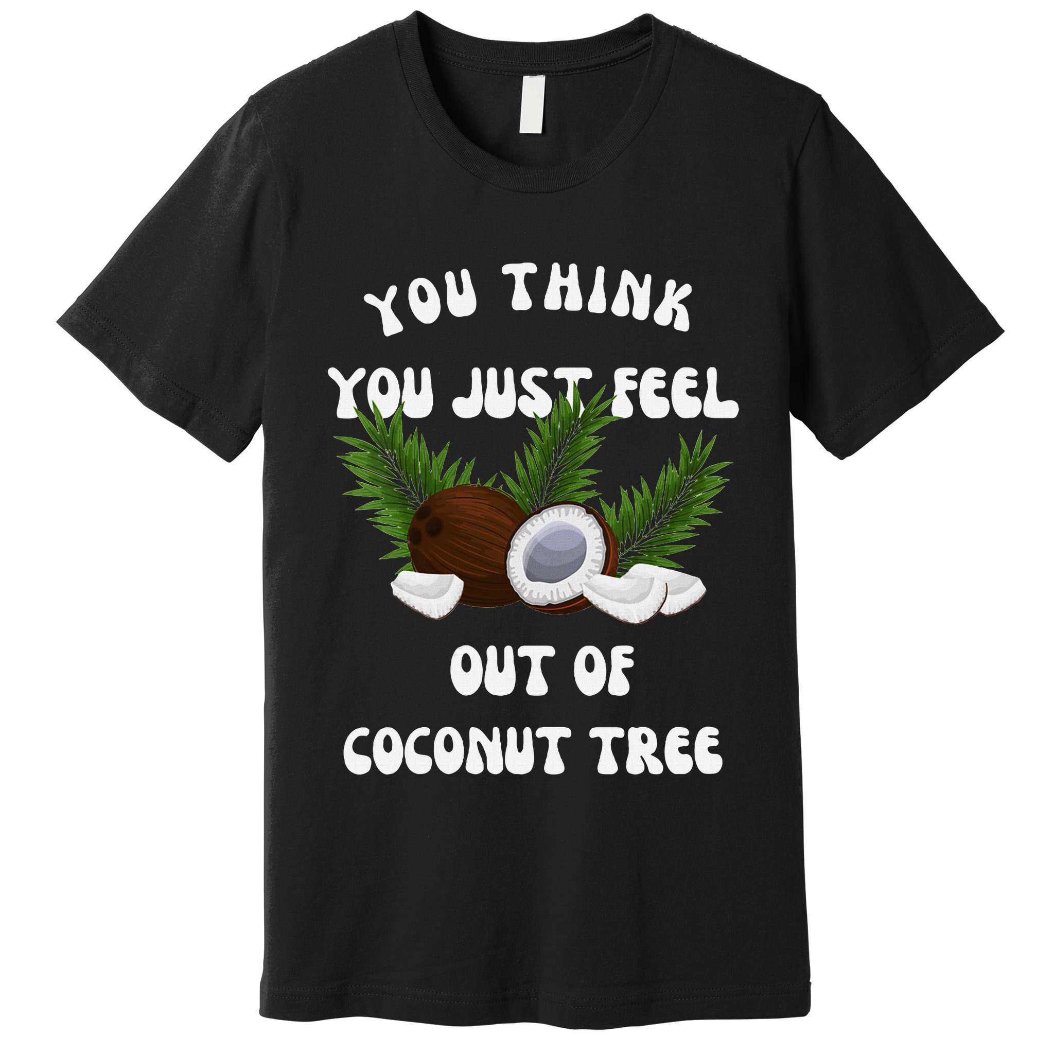 You Think You Just Fell Out Of Coconut Tree V Neck Premium T-Shirt