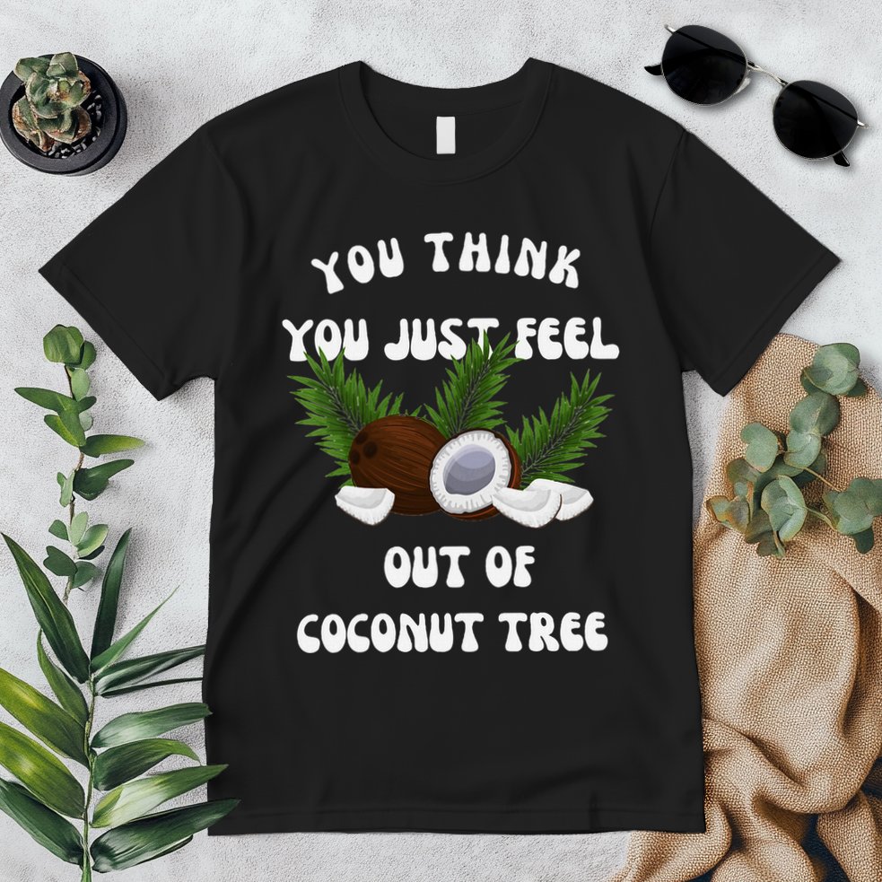 You Think You Just Fell Out Of Coconut Tree V Neck Premium T-Shirt