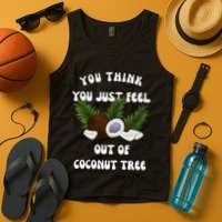 You Think You Just Fell Out Of Coconut Tree V Neck Tank Top