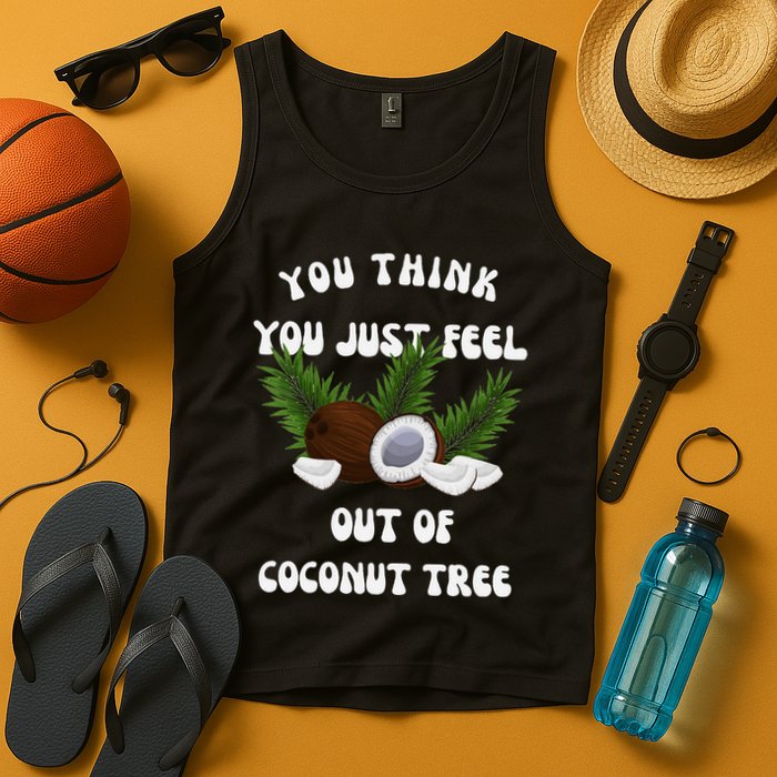 You Think You Just Fell Out Of Coconut Tree V Neck Tank Top