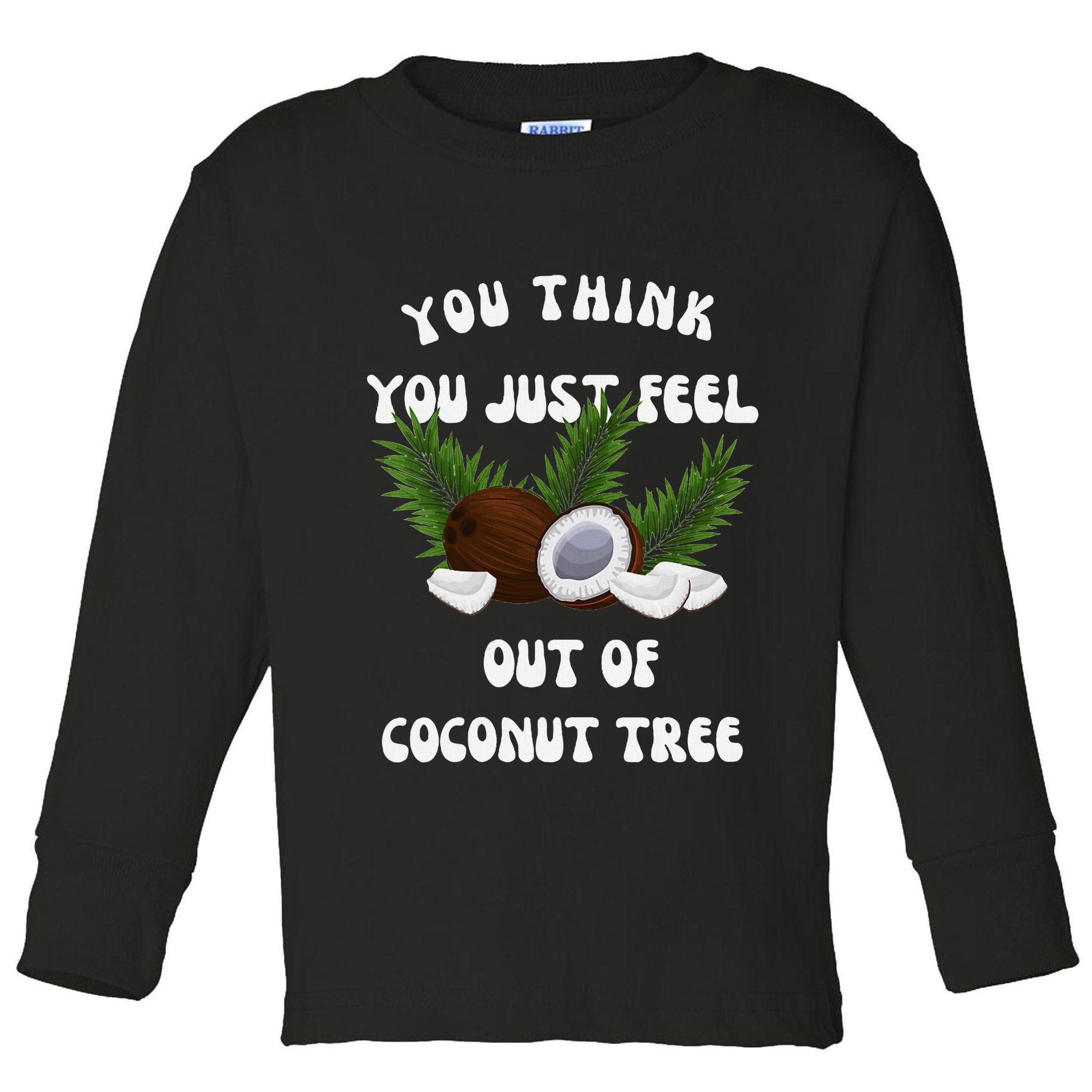 You Think You Just Fell Out Of Coconut Tree V Neck Toddler Long Sleeve Shirt