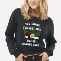 You Think You Just Fell Out Of Coconut Tree V Neck Cropped Pullover Crew