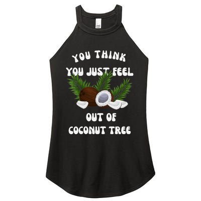 You Think You Just Fell Out Of Coconut Tree V Neck Women's Perfect Tri Rocker Tank