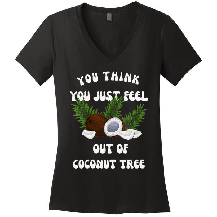You Think You Just Fell Out Of Coconut Tree V Neck Women's V-Neck T-Shirt