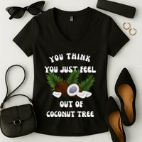 You Think You Just Fell Out Of Coconut Tree V Neck Women's V-Neck T-Shirt