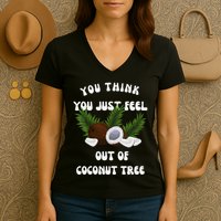 You Think You Just Fell Out Of Coconut Tree V Neck Women's V-Neck T-Shirt