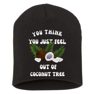 You Think You Just Fell Out Of Coconut Tree V Neck Short Acrylic Beanie