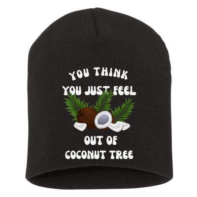 You Think You Just Fell Out Of Coconut Tree V Neck Short Acrylic Beanie