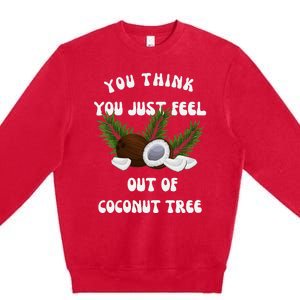 You Think You Just Fell Out Of Coconut Tree V Neck Premium Crewneck Sweatshirt