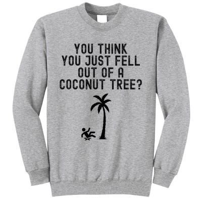 You Think You Just Fell Out Of A Coconut Tree Kamala Harris Tall Sweatshirt