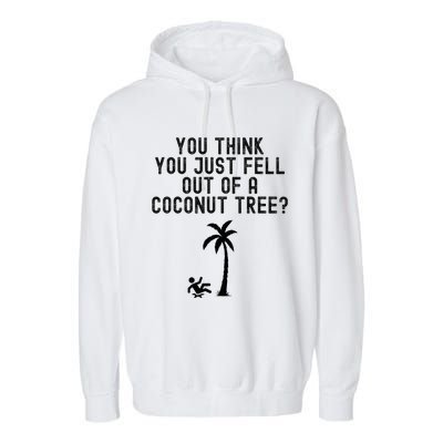 You Think You Just Fell Out Of A Coconut Tree Kamala Harris Garment-Dyed Fleece Hoodie