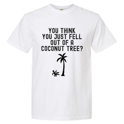 You Think You Just Fell Out Of A Coconut Tree Kamala Harris Garment-Dyed Heavyweight T-Shirt