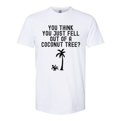 You Think You Just Fell Out Of A Coconut Tree Kamala Harris Softstyle CVC T-Shirt