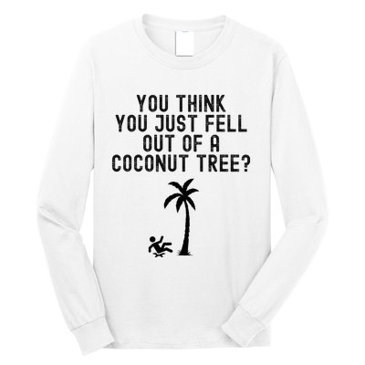 You Think You Just Fell Out Of A Coconut Tree Kamala Harris Long Sleeve Shirt