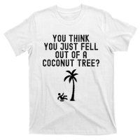 You Think You Just Fell Out Of A Coconut Tree Kamala Harris T-Shirt