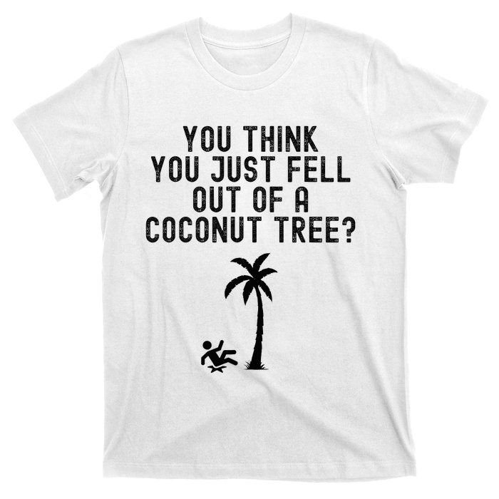 You Think You Just Fell Out Of A Coconut Tree Kamala Harris T-Shirt