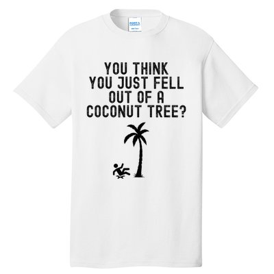 You Think You Just Fell Out Of A Coconut Tree Kamala Harris Tall T-Shirt