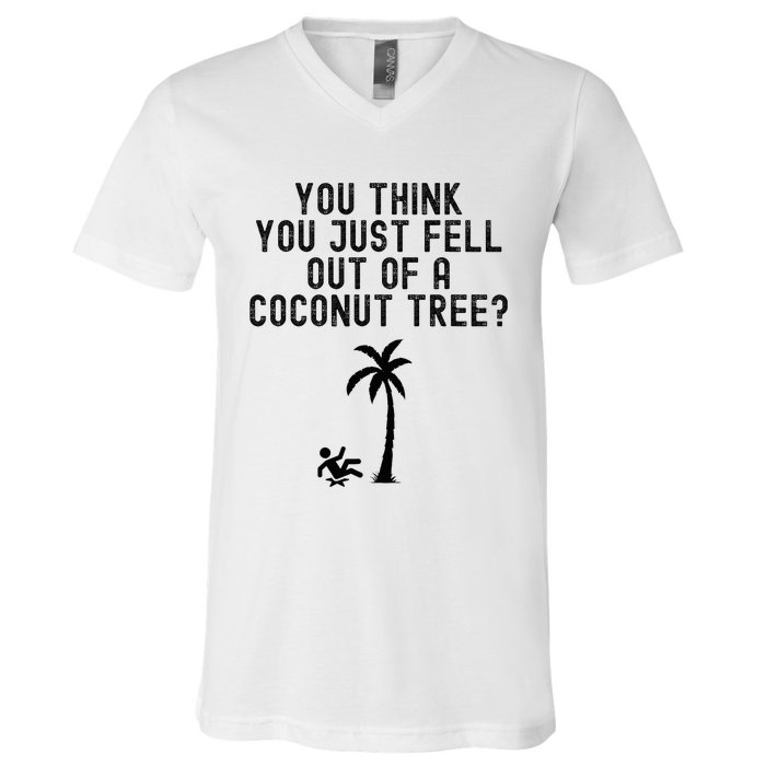 You Think You Just Fell Out Of A Coconut Tree Kamala Harris V-Neck T-Shirt