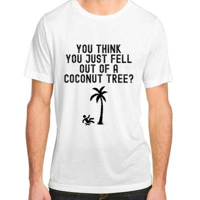 You Think You Just Fell Out Of A Coconut Tree Kamala Harris Adult ChromaSoft Performance T-Shirt