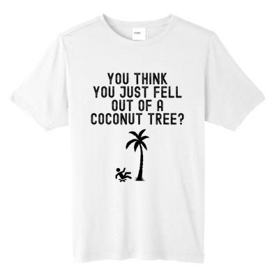 You Think You Just Fell Out Of A Coconut Tree Kamala Harris Tall Fusion ChromaSoft Performance T-Shirt