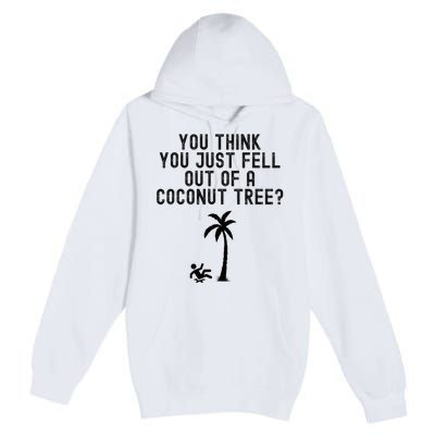 You Think You Just Fell Out Of A Coconut Tree Kamala Harris Premium Pullover Hoodie