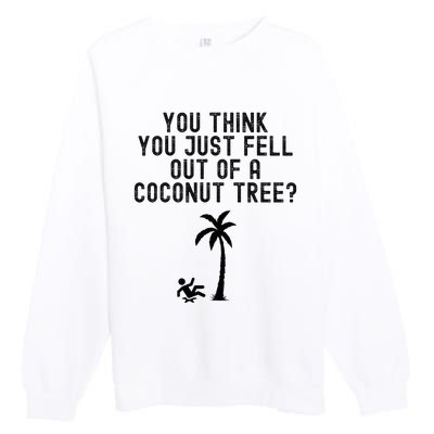 You Think You Just Fell Out Of A Coconut Tree Kamala Harris Premium Crewneck Sweatshirt