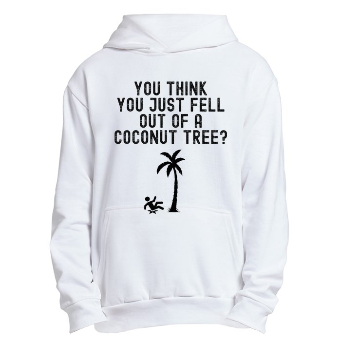 You Think You Just Fell Out Of A Coconut Tree Kamala Harris Urban Pullover Hoodie