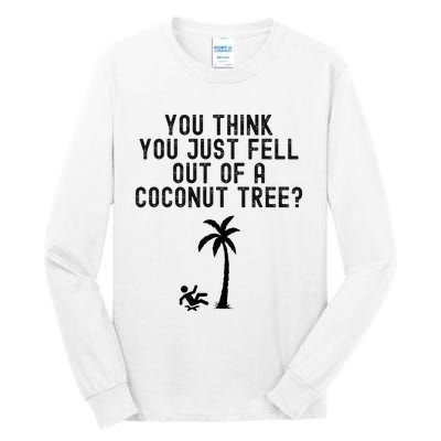 You Think You Just Fell Out Of A Coconut Tree Kamala Harris Tall Long Sleeve T-Shirt