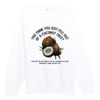 You Think You Just Fell Out Of A Coconut Tree Kamala T Shirt1.Png Premium Crewneck Sweatshirt