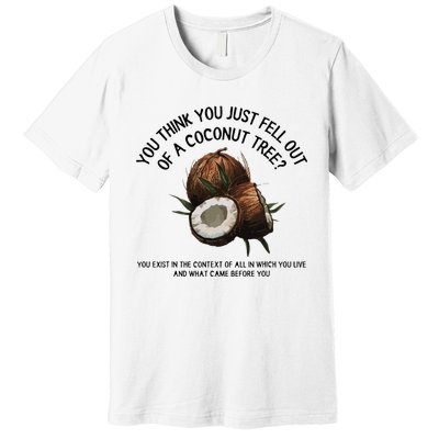 You Think You Just Fell Out Of A Coconut Tree Kamala T Shirt1.Png Premium T-Shirt