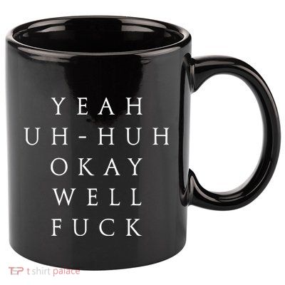 Yeah Uh Huh Okay Well Fuck 11oz C Handle Ceramic Mug
