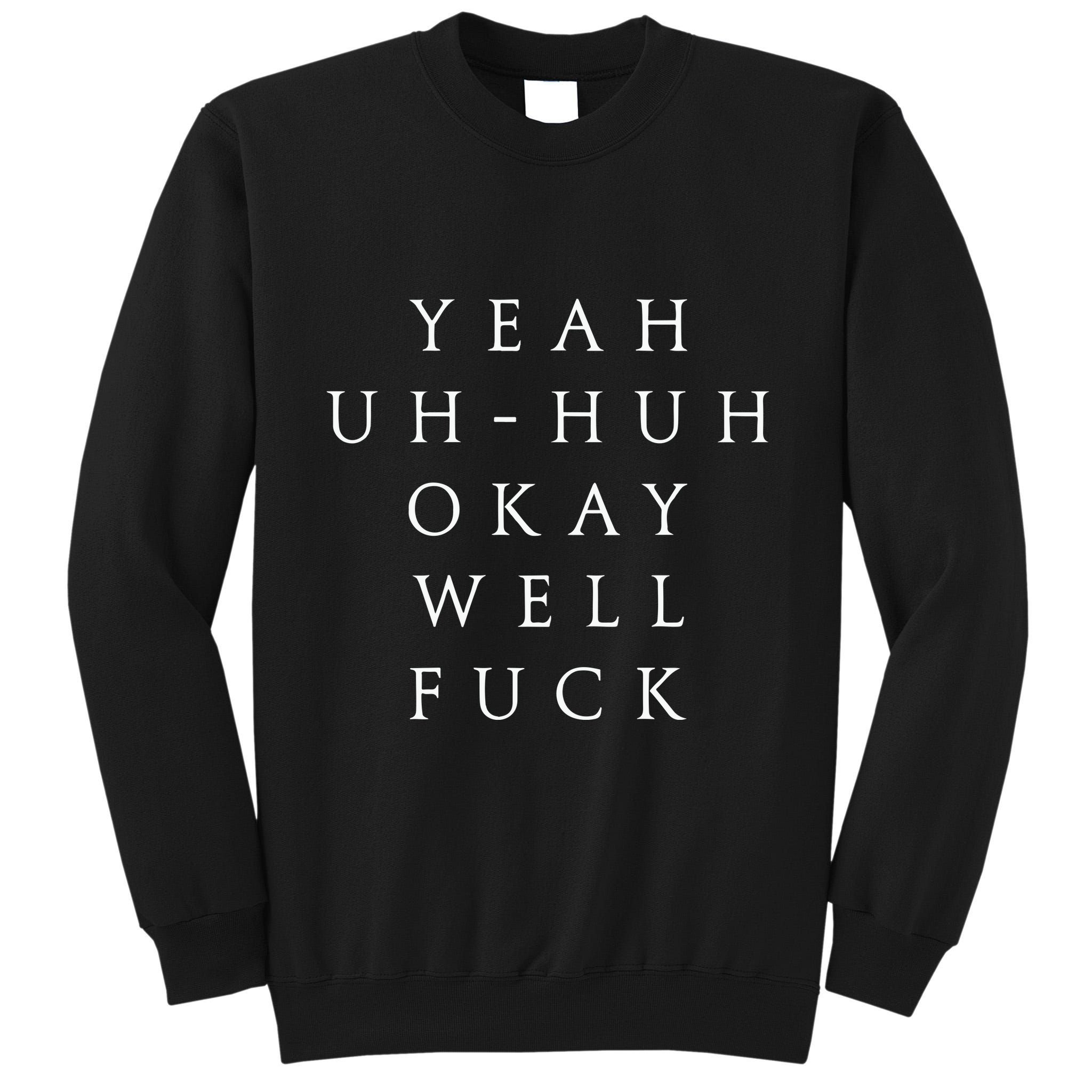 Yeah Uh Huh Okay Well Fuck Tall Sweatshirt