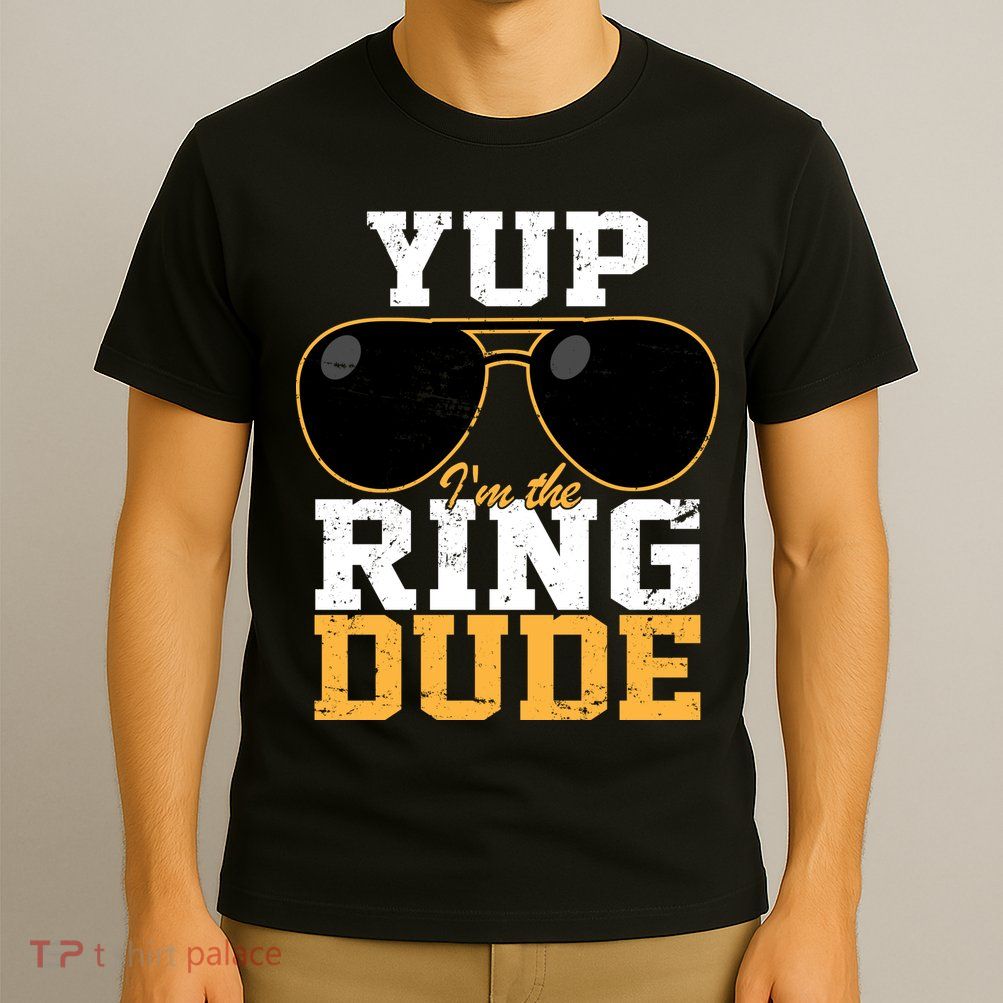 Yup I'm The Ring Dude T-Shirt