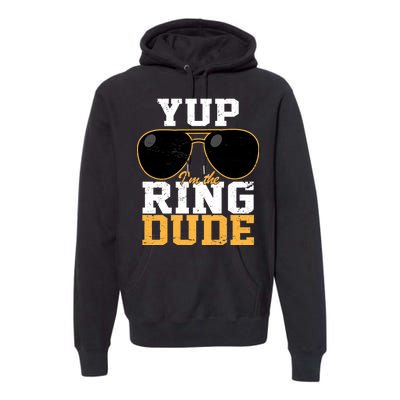 Yup I'm The Ring Dude Premium Hoodie