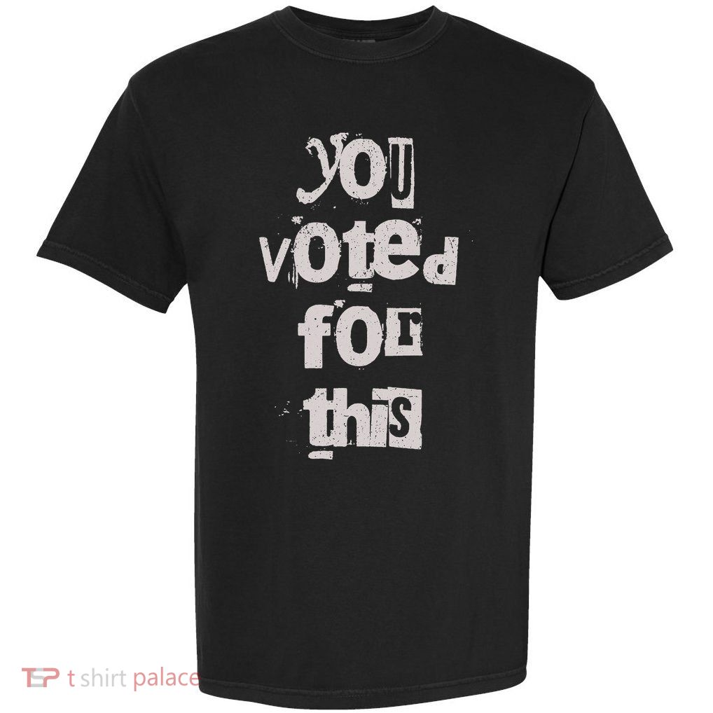 You Voted For This Political Satire Garment-Dyed Heavyweight T-Shirt