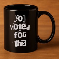 You Voted For This Political Satire 11oz C Handle Ceramic Mug