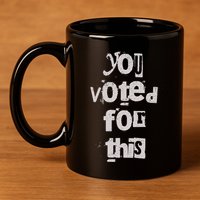 You Voted For This Political Satire 11oz C Handle Ceramic Mug