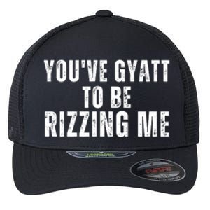 You Ve Gyatt To Be Rizzing Me Flexfit Unipanel Trucker Cap