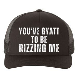 You Ve Gyatt To Be Rizzing Me Yupoong Adult 5-Panel Trucker Hat